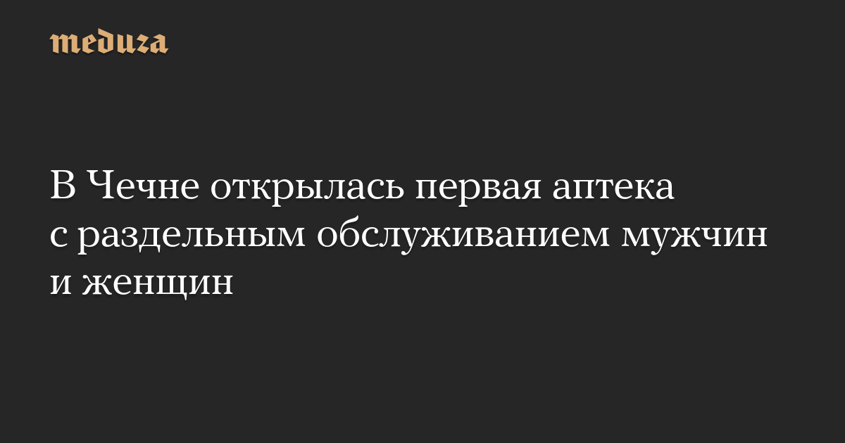 В Чечне открылась первая аптека с раздельным обслуживанием мужчин и женщин